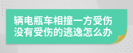 辆电瓶车相撞一方受伤没有受伤的逃逸怎么办