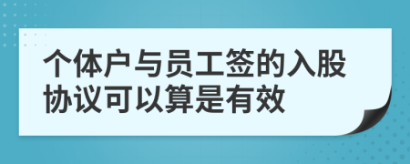 个体户与员工签的入股协议可以算是有效