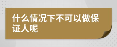 什么情况下不可以做保证人呢