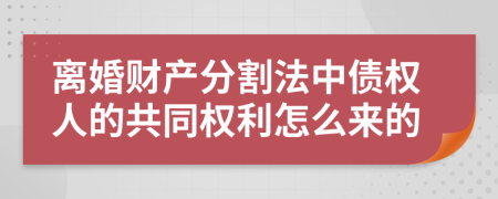 离婚财产分割法中债权人的共同权利怎么来的