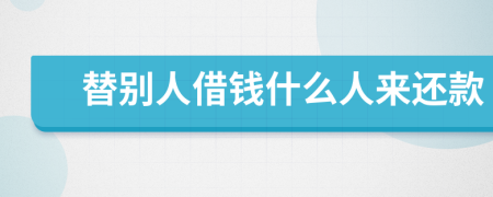 替别人借钱什么人来还款