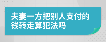 夫妻一方把别人支付的钱转走算犯法吗