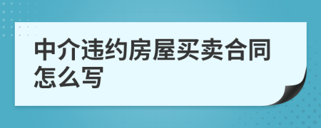 中介违约房屋买卖合同怎么写