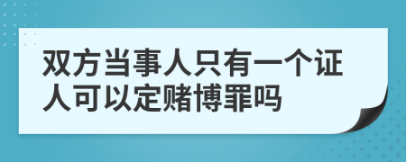 双方当事人只有一个证人可以定赌博罪吗