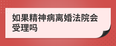 如果精神病离婚法院会受理吗