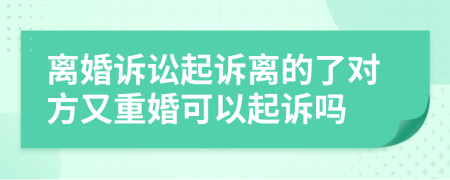 离婚诉讼起诉离的了对方又重婚可以起诉吗