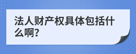 法人财产权具体包括什么啊？