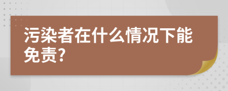 污染者在什么情况下能免责?