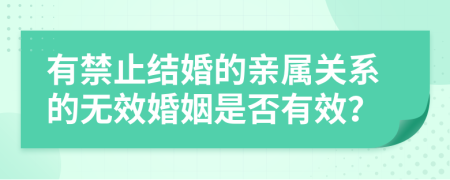 有禁止结婚的亲属关系的无效婚姻是否有效？