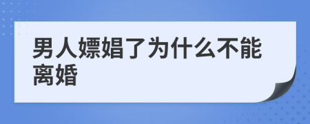 男人嫖娼了为什么不能离婚