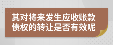 其对将来发生应收账款债权的转让是否有效呢