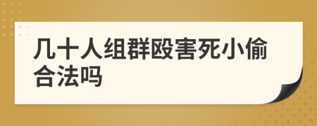 几十人组群殴害死小偷合法吗