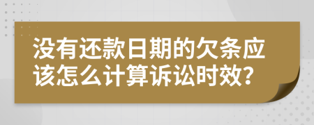 没有还款日期的欠条应该怎么计算诉讼时效？