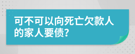 可不可以向死亡欠款人的家人要债？