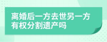 离婚后一方去世另一方有权分割遗产吗