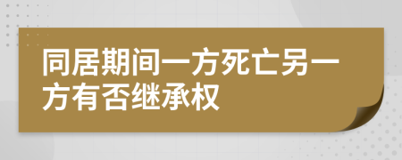 同居期间一方死亡另一方有否继承权