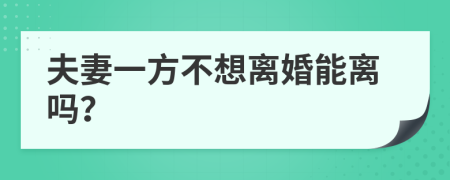 夫妻一方不想离婚能离吗？