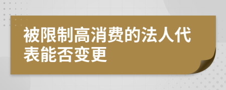 被限制高消费的法人代表能否变更