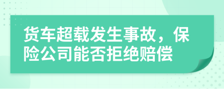 货车超载发生事故，保险公司能否拒绝赔偿