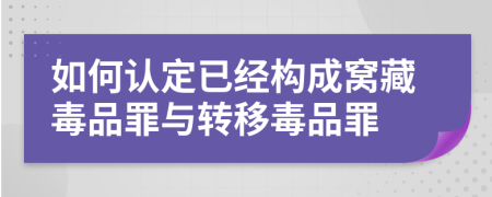 如何认定已经构成窝藏毒品罪与转移毒品罪