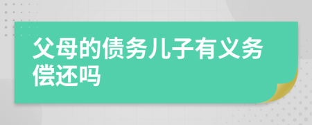 父母的债务儿子有义务偿还吗