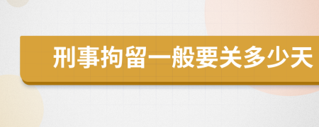 刑事拘留一般要关多少天