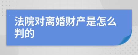 法院对离婚财产是怎么判的