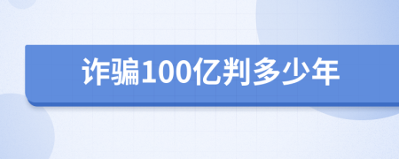 诈骗100亿判多少年