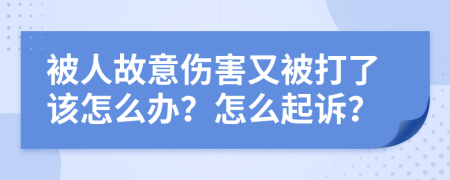 被人故意伤害又被打了该怎么办？怎么起诉？