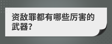 资敌罪都有哪些厉害的武器？