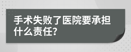 手术失败了医院要承担什么责任？