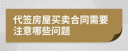 代签房屋买卖合同需要注意哪些问题