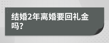 结婚2年离婚要回礼金吗？