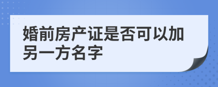 婚前房产证是否可以加另一方名字