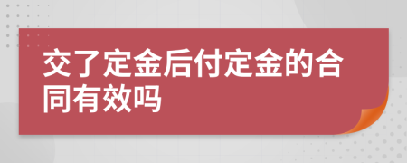 交了定金后付定金的合同有效吗