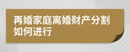 再婚家庭离婚财产分割如何进行