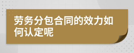 劳务分包合同的效力如何认定呢