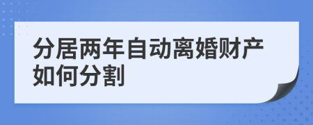 分居两年自动离婚财产如何分割