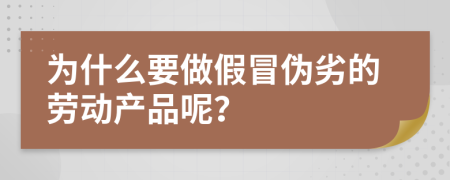 为什么要做假冒伪劣的劳动产品呢？
