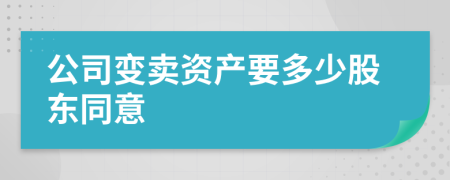 公司变卖资产要多少股东同意