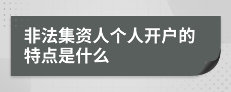 非法集资人个人开户的特点是什么