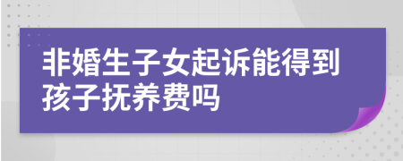 非婚生子女起诉能得到孩子抚养费吗