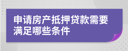 申请房产抵押贷款需要满足哪些条件