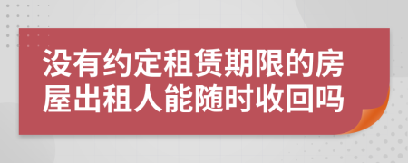 没有约定租赁期限的房屋出租人能随时收回吗