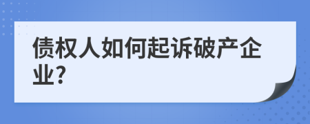 债权人如何起诉破产企业?