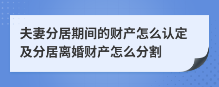 夫妻分居期间的财产怎么认定及分居离婚财产怎么分割