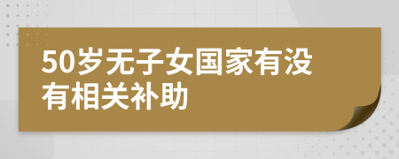 50岁无子女国家有没有相关补助