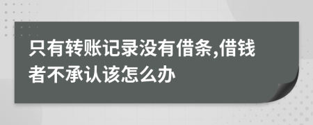 只有转账记录没有借条,借钱者不承认该怎么办