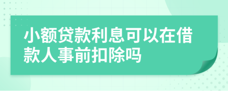 小额贷款利息可以在借款人事前扣除吗