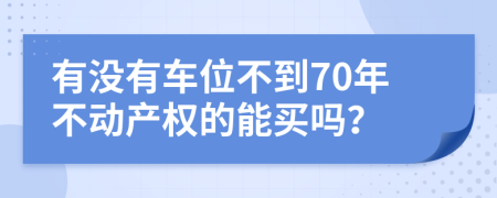 有没有车位不到70年不动产权的能买吗？